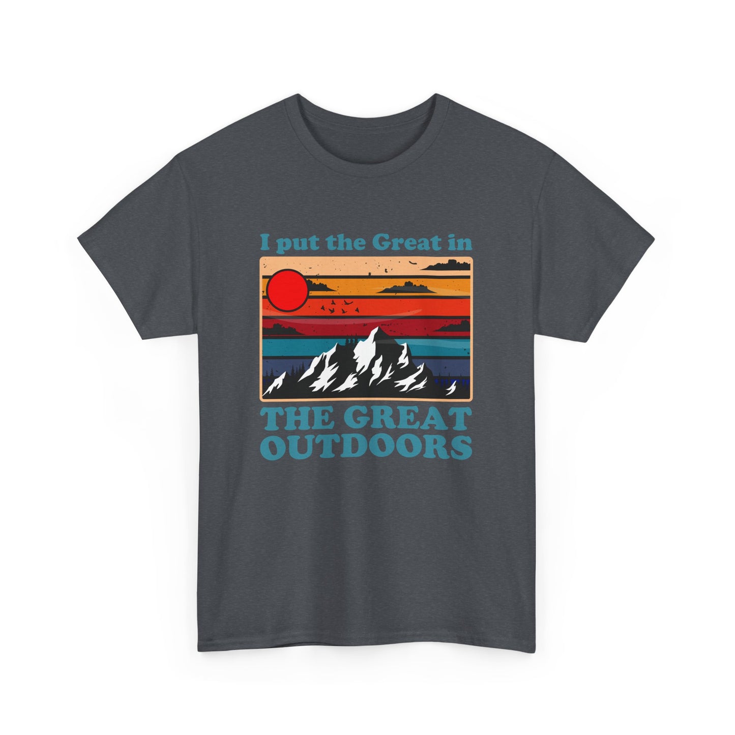 I Put the Great in the Great Outdoors heavy cotton tee